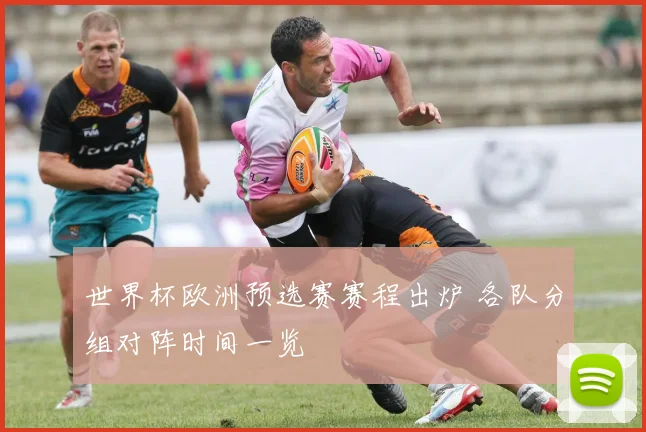 世界杯欧洲预选赛赛程出炉 各队分组对阵时间一览
