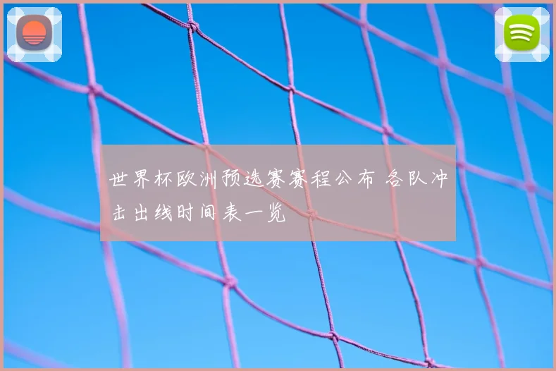 世界杯欧洲预选赛赛程公布 各队冲击出线时间表一览